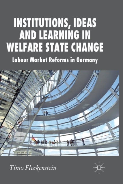 Institutions, Ideas and Learning in Welfare State Change - Labour Market Reforms in Germany