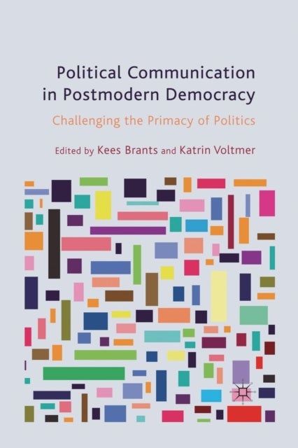 Political Communication in Postmodern Democracy - Challenging the Primacy of Politics
