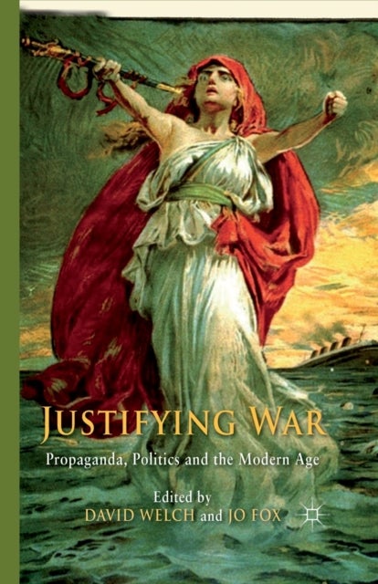 Justifying War - Propaganda, Politics and the Modern Age