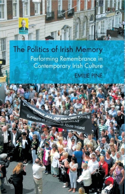 The Politics of Irish Memory - Performing Remembrance in Contemporary Irish Culture