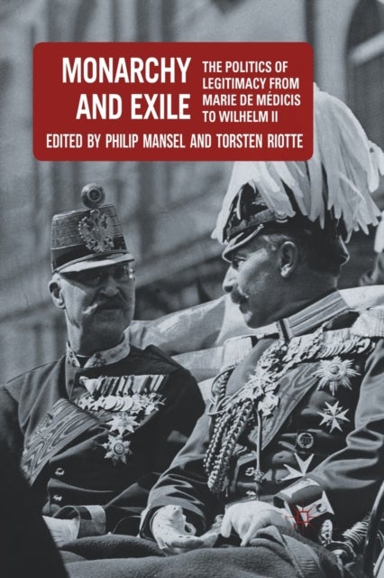Monarchy and Exile - The Politics of Legitimacy from Marie de Medicis to Wilhelm II