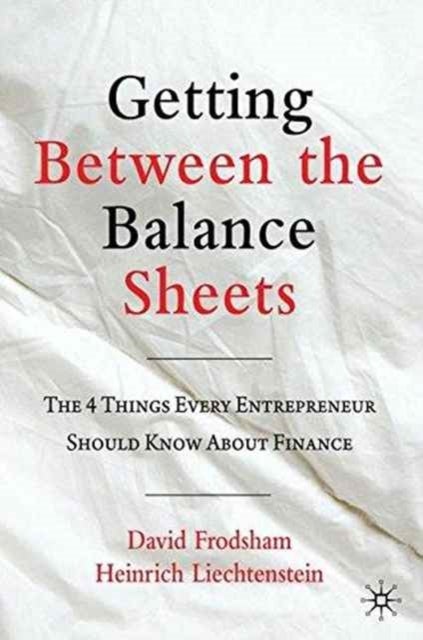 Getting Between the Balance Sheets - The Four Things Every Entrepreneur Should Know About Finance