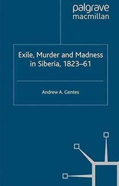 Exile, Murder and Madness in Siberia, 1823-61