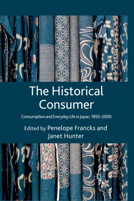 The Historical Consumer - Consumption and Everyday Life in Japan, 1850-2000