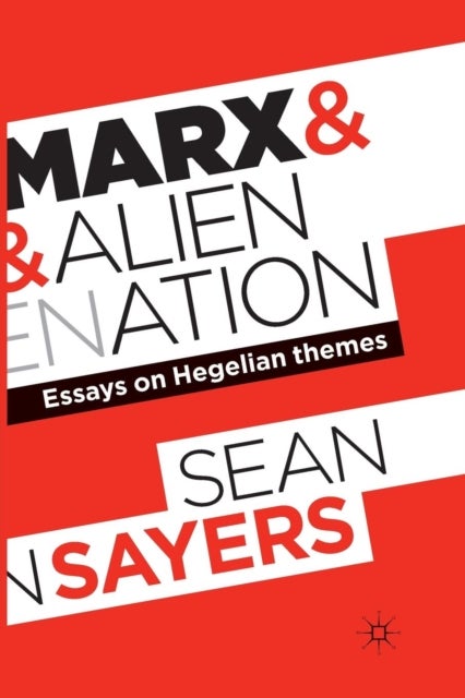 Marx and Alienation - Essays on Hegelian Themes