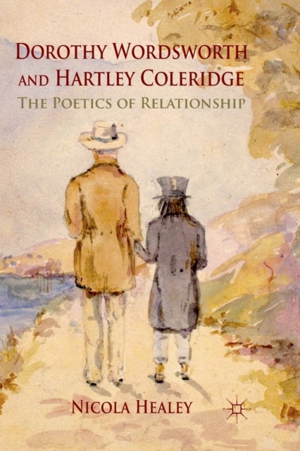 Dorothy Wordsworth and Hartley Coleridge - The Poetics of Relationship