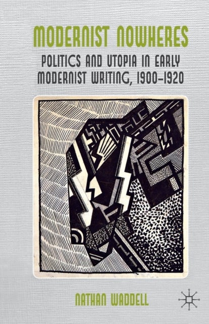 Modernist Nowheres - Politics and Utopia in Early Modernist Writing, 1900-1920