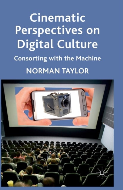 Cinematic Perspectives on Digital Culture - Consorting with the Machine