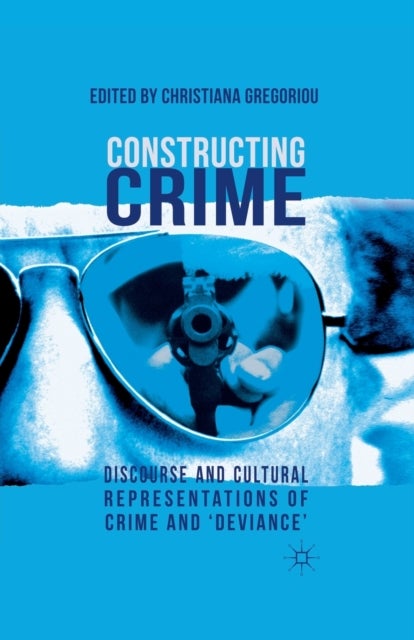 Constructing Crime - Discourse and Cultural Representations of Crime and 'Deviance'