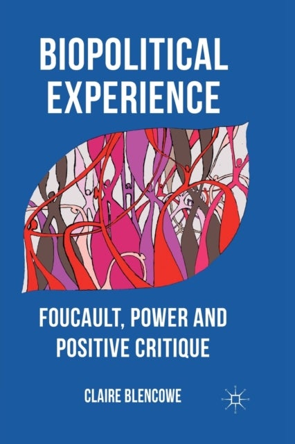 Biopolitical Experience - Foucault, Power and Positive Critique