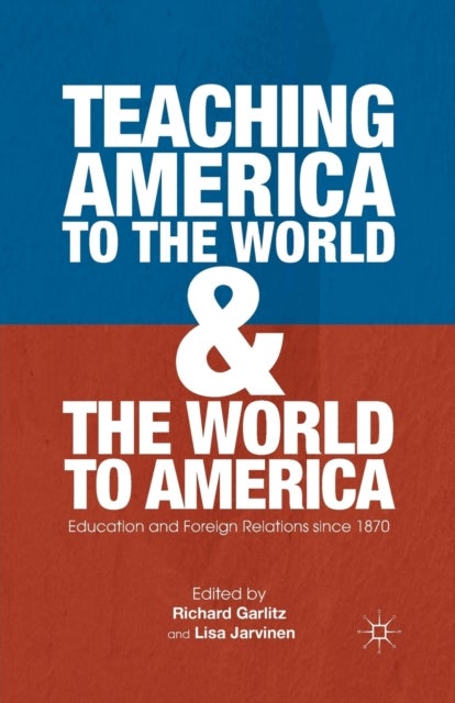 Teaching America to the World and the World to America - Education and Foreign Relations since 1870