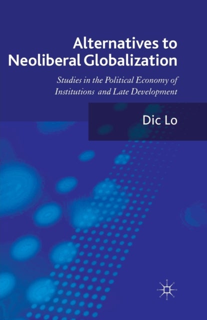 Alternatives to Neoliberal Globalization - Studies in the Political Economy of Institutions and Late Development