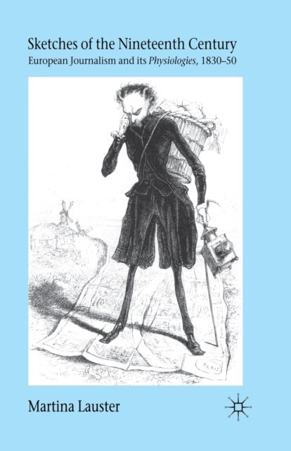 Sketches of the Nineteenth Century - European Journalism and its Physiologies , 1830-50