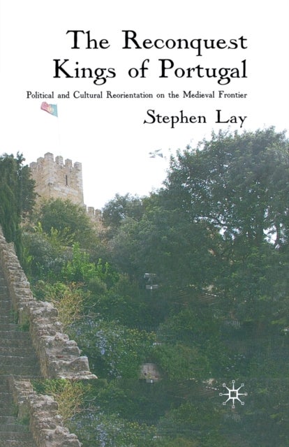 The Reconquest Kings of Portugal - Political and Cultural Reorientation on the Medieval Frontier