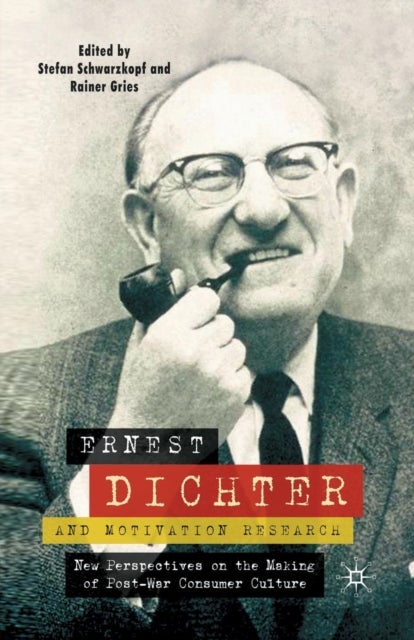 Ernest Dichter and Motivation Research - New Perspectives on the Making of Post-war Consumer Culture
