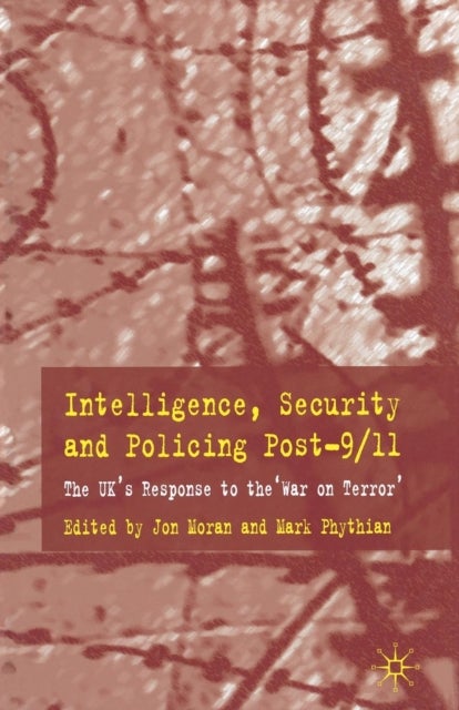 Intelligence, Security and Policing Post-9/11 - The UK's Response to the 'War on Terror'