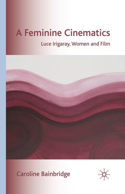A Feminine Cinematics - Luce Irigaray, Women and Film
