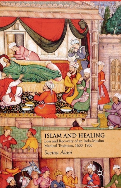 Islam and Healing - Loss and Recovery of an Indo-Muslim Medical Tradition, 1600-1900