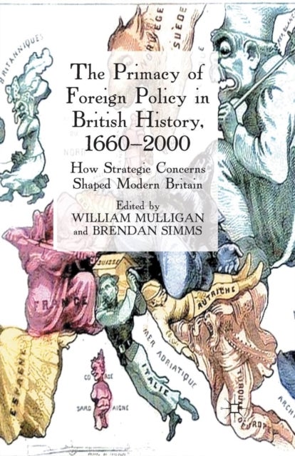 The Primacy of Foreign Policy in British History, 1660–2000 - How Strategic Concerns Shaped Modern Britain