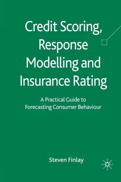 Credit Scoring, Response Modelling and Insurance Rating - A Practical Guide to Forecasting Consumer Behaviour