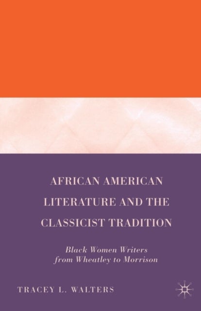 African American Literature and the Classicist Tradition - Black Women Writers from Wheatley to Morrison