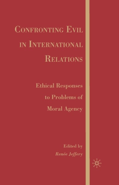 Confronting Evil in International Relations - Ethical Responses to Problems of Moral Agency