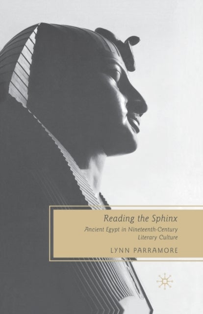 Reading the Sphinx - Ancient Egypt in Nineteenth-Century Literary Culture