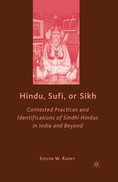 Hindu, Sufi, or Sikh - Contested Practices and Identifications of Sindhi Hindus in India and Beyond