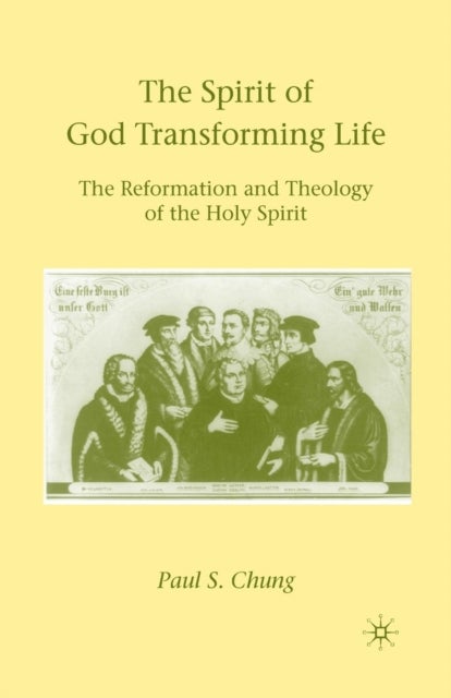 The Spirit of God Transforming Life - The Reformation and Theology of the Holy Spirit