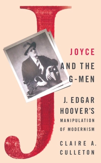 Joyce and the G-Men - J. Edgar Hoover’s Manipulation of Modernism