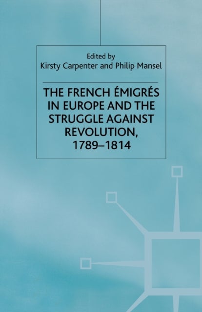 The French Emigres in Europe and the Struggle against Revolution, 1789-1814
