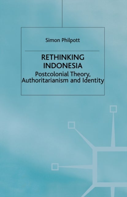 Rethinking Indonesia - Postcolonial Theory, Authoritarianism and Identity