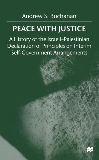 Peace with Justice - A History of the Israeli-Palestinian Declaration of Principles on Interim Self-Government Arrangements