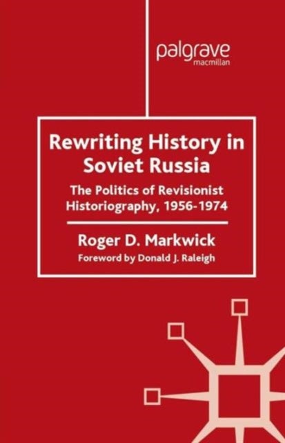 Rewriting History in Soviet Russia - The Politics of Revisionist Historiography 1956–1974