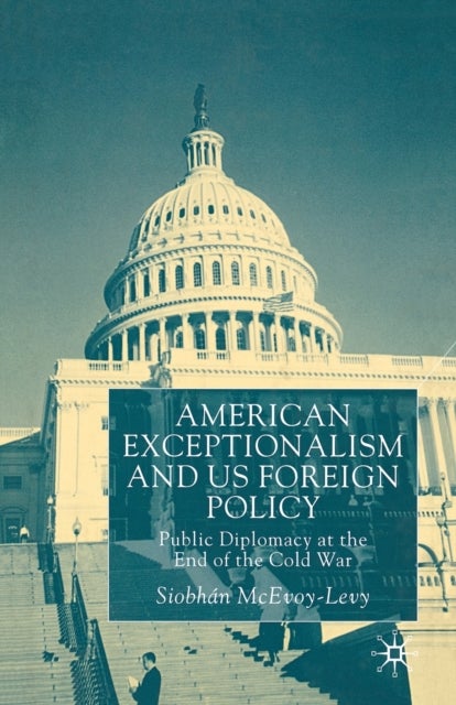 American Exceptionalism and US Foreign Policy - Public Diplomacy at the End of the Cold War