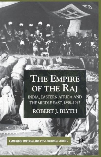 The Empire of the Raj - India, Eastern Africa and the Middle East, 1858–1947