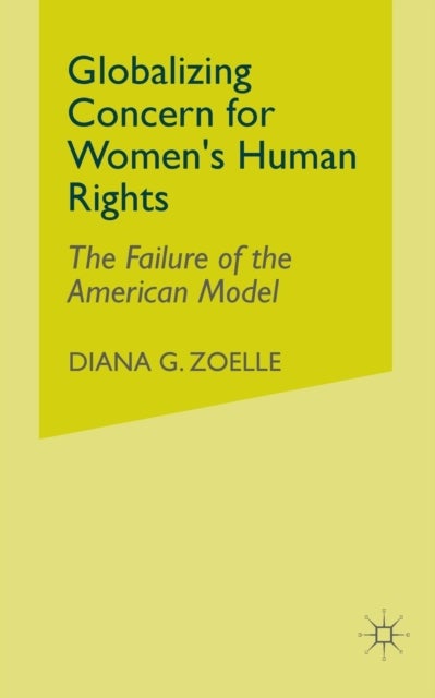 Globalizing Concern for Women's Human Rights - The Failure of the American Model