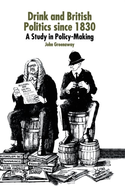 Drink and British Politics Since 1830 - A Study in Policy Making