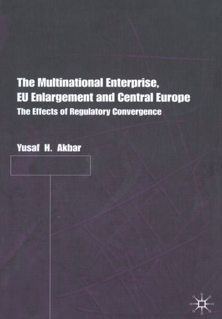 The Multinational Enterprise, EU Enlargement and Central Europe - The Effects of Regulatory Convergence