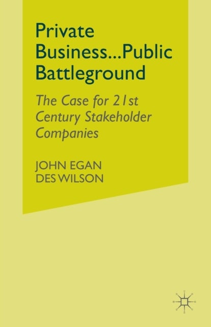 Private Business-Public Battleground - The Case for 21st Century Stakeholder Companies