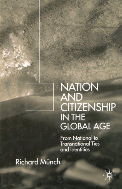 Nation and Citizenship in the Global Age - From National to Transnational Ties and Identities