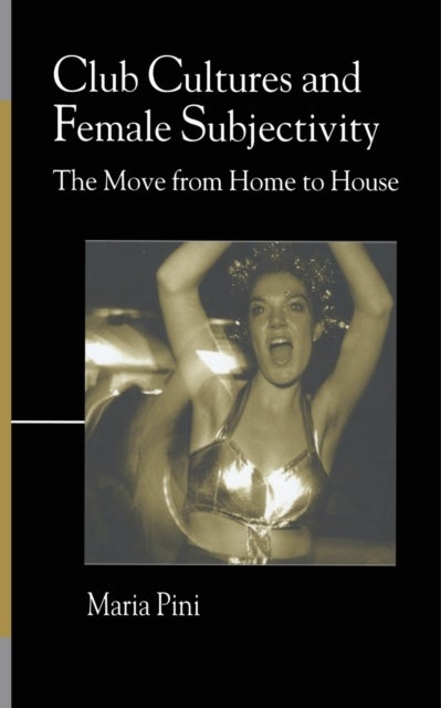 Club Cultures and Female Subjectivity - The Move from Home to House