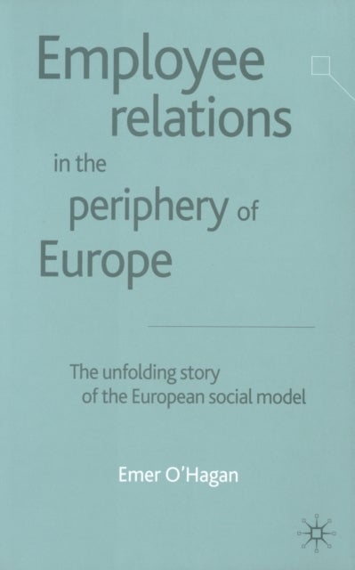 Employee Relations in the Periphery of Europe - The Unfolding Story of the European Social Model