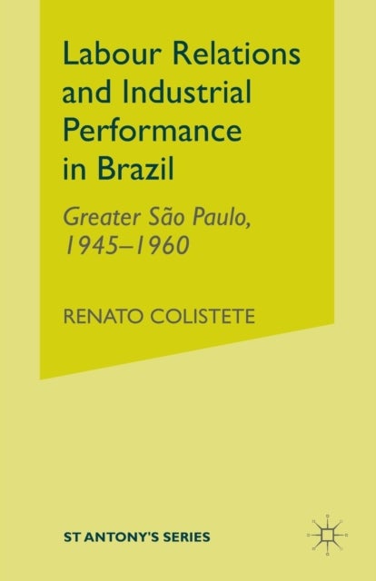 Labour Relations and Industrial Performance in Brazil - Greater Sao Paulo, 1945-1960