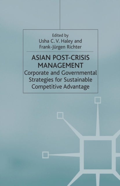 Asian Post-crisis Management - Corporate and Governmental Strategies for Sustainable Competitive Advantage