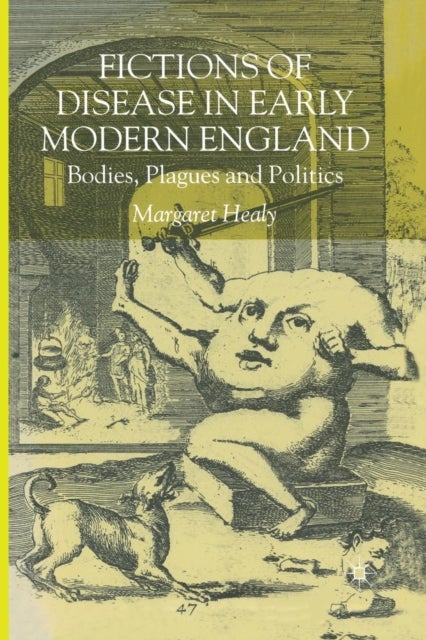 Fictions of Disease in Early Modern England - Bodies, Plagues and Politics