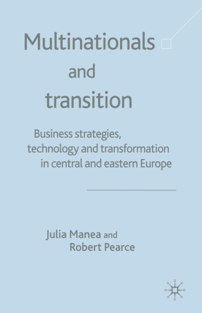 Multinationals and Transition - Business Strategies, Technology and Transformation in Central and Eastern Europe