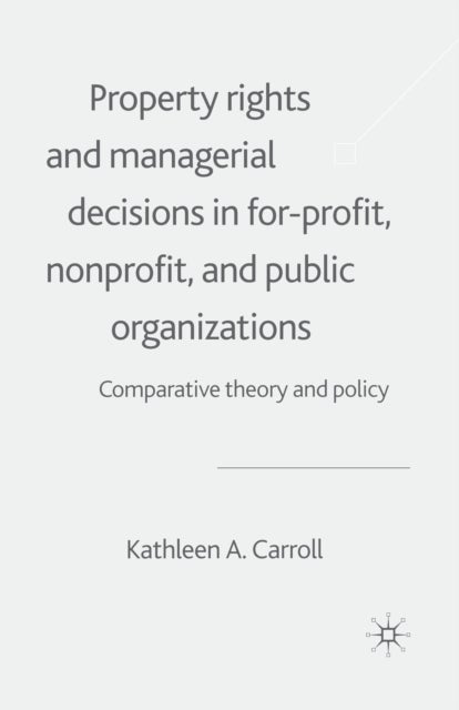 Property Rights and Managerial Decisions in For-profit, Non-profit and Public Organizations - Comparative Theory and Policy