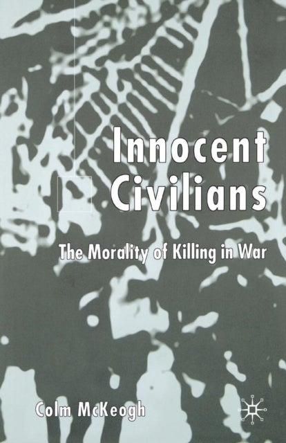 Innocent Civilians - The Morality of Killing in War