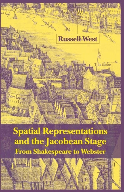 Spatial Representations and the Jacobean Stage - From Shakespeare to Webster